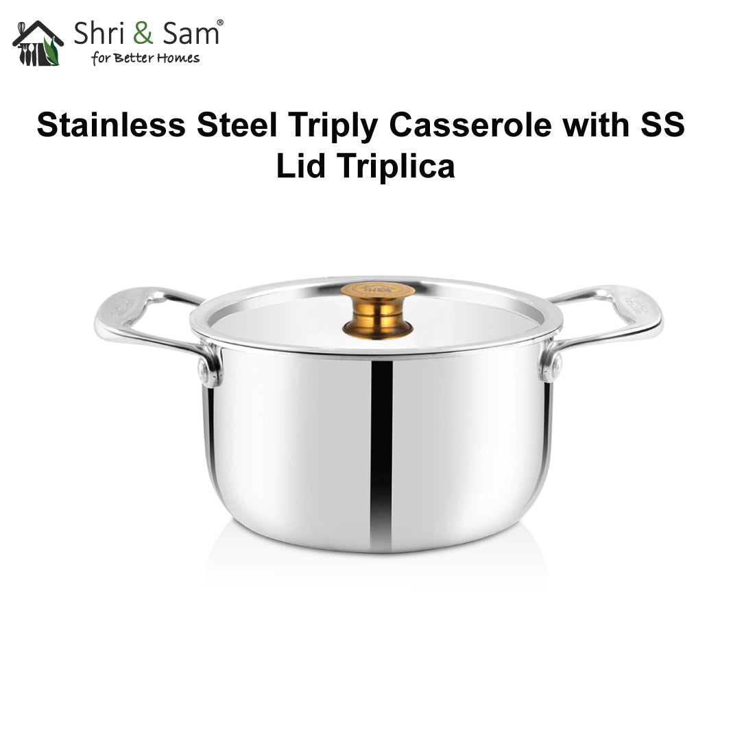 Stainless Steel Triply Casserole with SS Lid Triplica